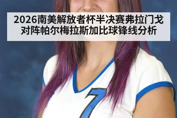 2026南美解放者杯半决赛弗拉门戈对阵帕尔梅拉斯加比球锋线分析